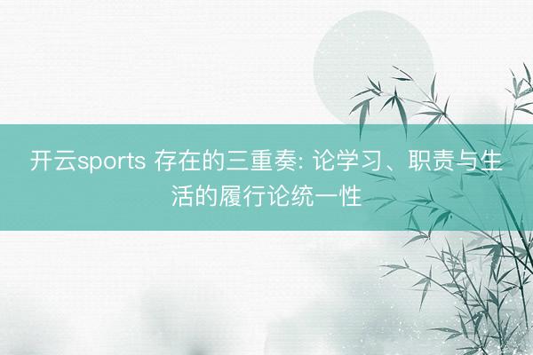 开云sports 存在的三重奏: 论学习、职责与生活的履行论统一性