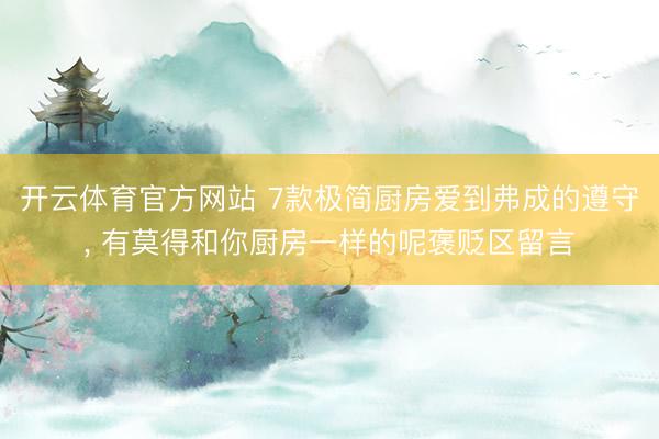 开云体育官方网站 7款极简厨房爱到弗成的遵守, 有莫得和你厨房一样的呢褒贬区留言