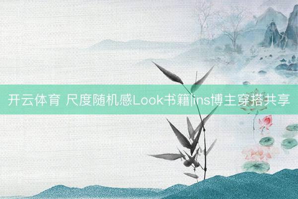 开云体育 尺度随机感Look书籍|ins博主穿搭共享