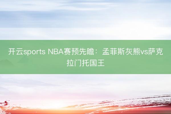 开云sports NBA赛预先瞻：孟菲斯灰熊vs萨克拉门托国王