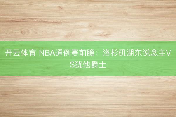 开云体育 NBA通例赛前瞻：洛杉矶湖东说念主VS犹他爵士