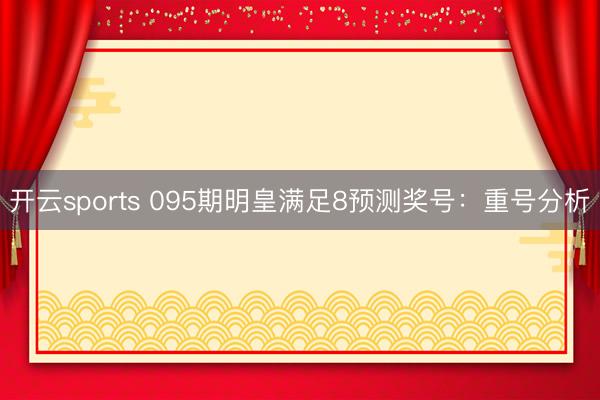 开云sports 095期明皇满足8预测奖号：重号分析