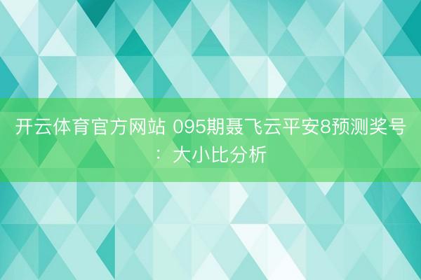 开云体育官方网站 095期聂飞云平安8预测奖号:大小比分析