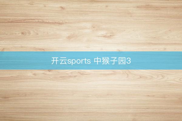 开云sports 中猴子园3