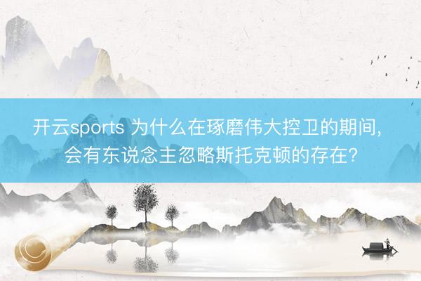 开云sports 为什么在琢磨伟大控卫的期间， 会有东说念主忽略斯托克顿的存在?