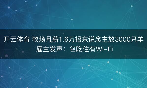 开云体育 牧场月薪1.6万招东说念主放3000只羊 雇主发声：包吃住有Wi-Fi